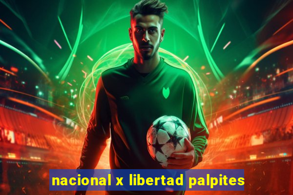 nacional x libertad palpites